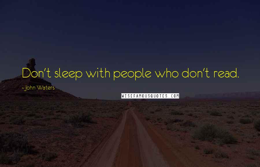 John Waters Quotes: Don't sleep with people who don't read.