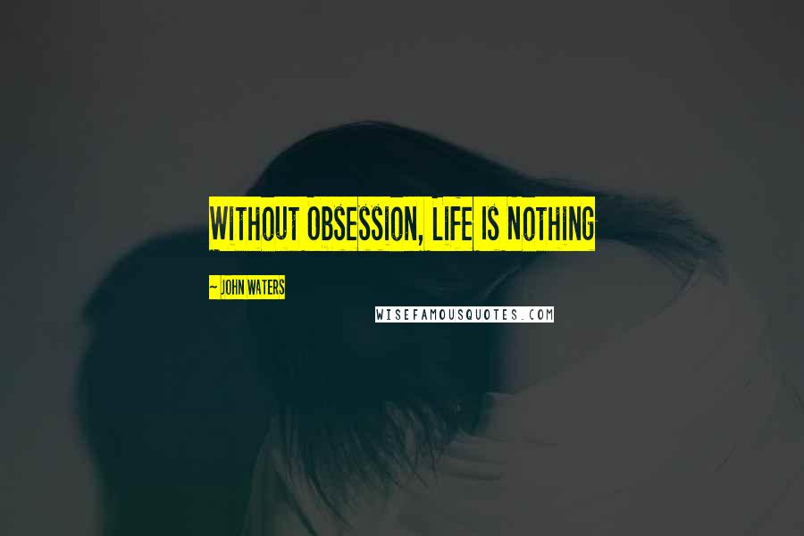 John Waters Quotes: Without Obsession, Life Is Nothing