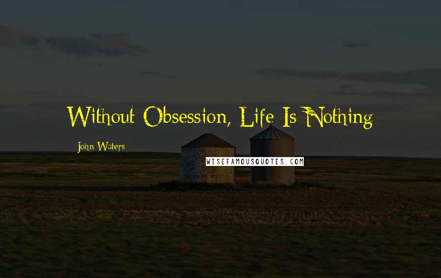 John Waters Quotes: Without Obsession, Life Is Nothing