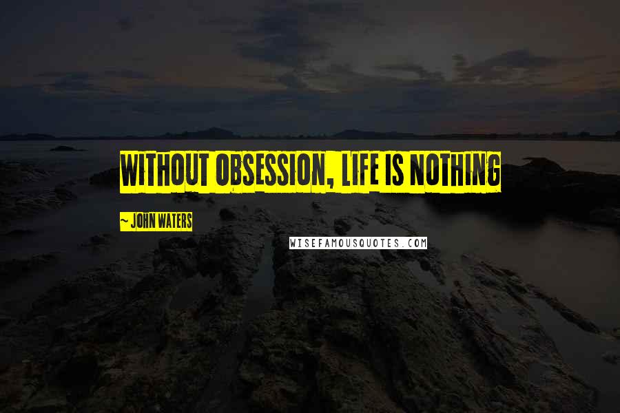 John Waters Quotes: Without Obsession, Life Is Nothing