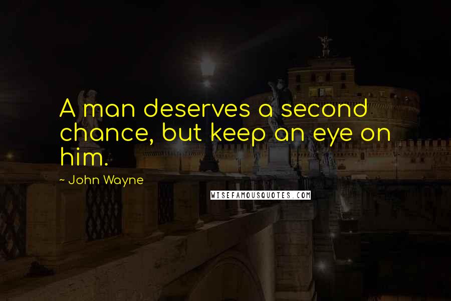 John Wayne Quotes: A man deserves a second chance, but keep an eye on him.