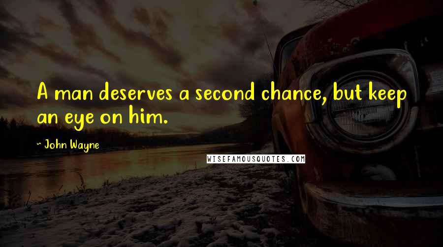 John Wayne Quotes: A man deserves a second chance, but keep an eye on him.