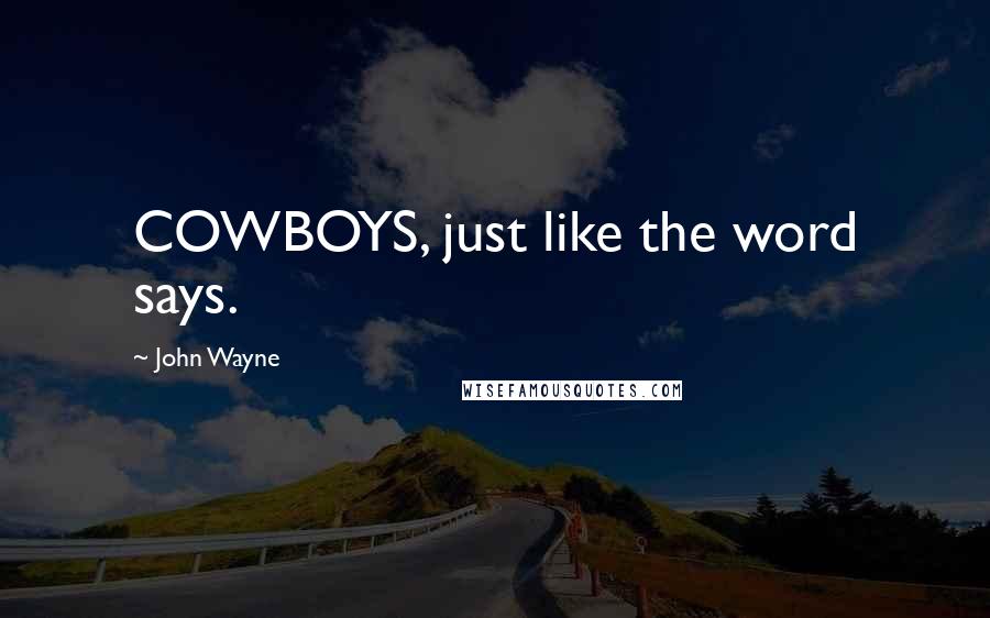 John Wayne Quotes: COWBOYS, just like the word says.