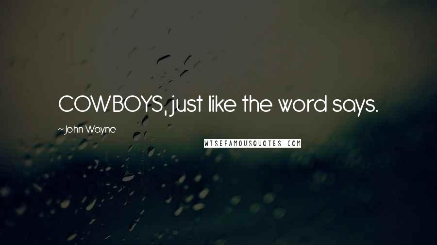 John Wayne Quotes: COWBOYS, just like the word says.