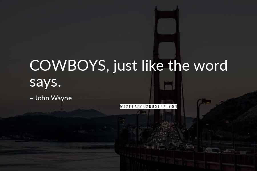 John Wayne Quotes: COWBOYS, just like the word says.