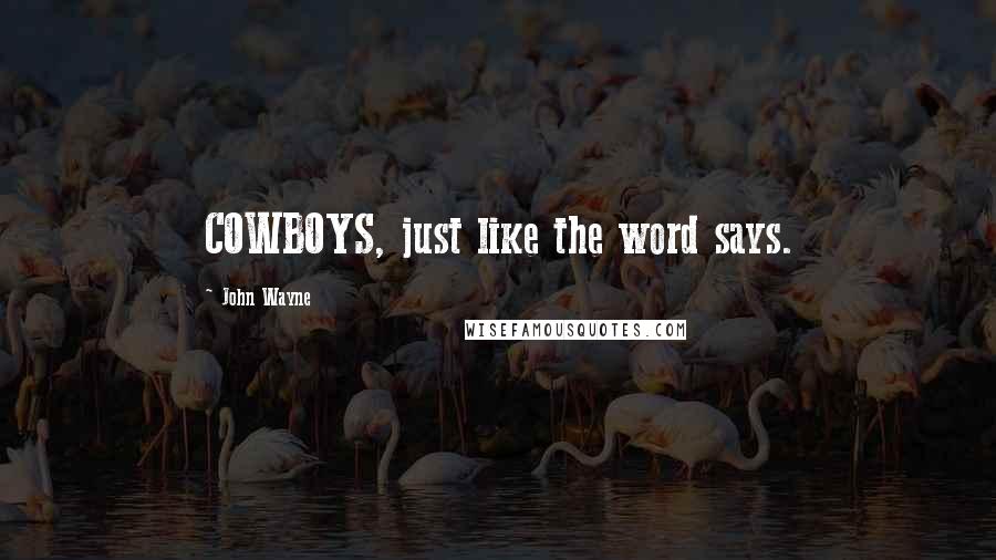John Wayne Quotes: COWBOYS, just like the word says.