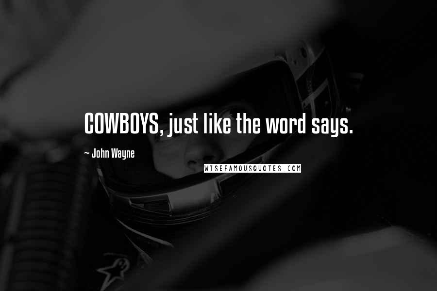 John Wayne Quotes: COWBOYS, just like the word says.