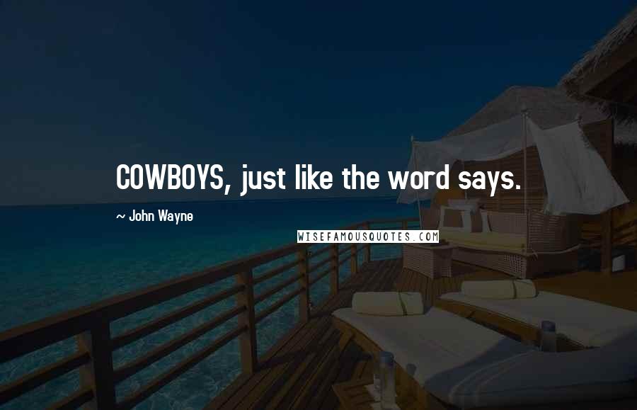 John Wayne Quotes: COWBOYS, just like the word says.