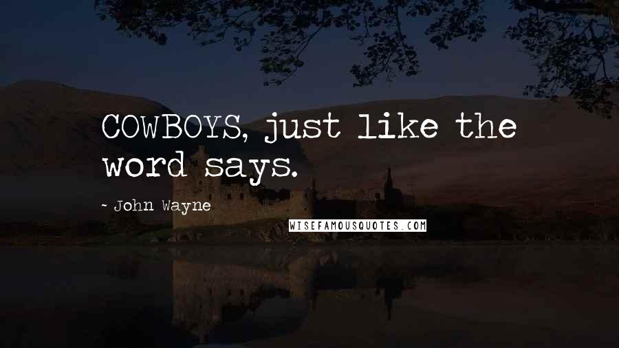 John Wayne Quotes: COWBOYS, just like the word says.