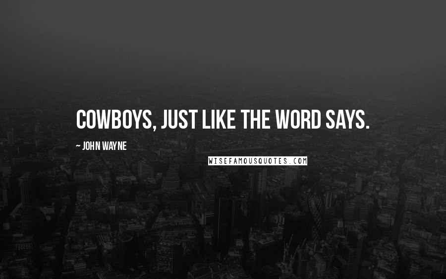 John Wayne Quotes: COWBOYS, just like the word says.