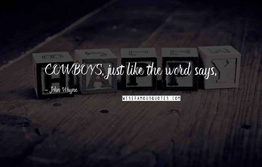 John Wayne Quotes: COWBOYS, just like the word says.