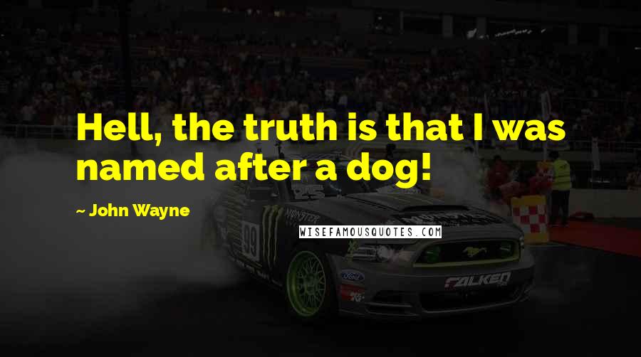 John Wayne Quotes: Hell, the truth is that I was named after a dog!