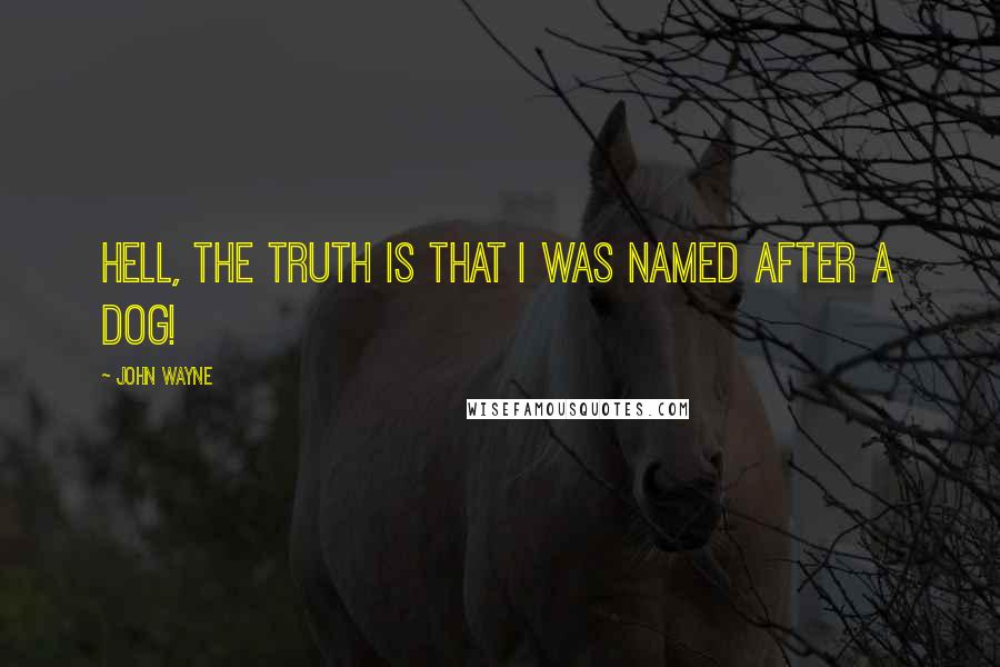 John Wayne Quotes: Hell, the truth is that I was named after a dog!