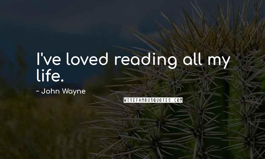 John Wayne Quotes: I've loved reading all my life.