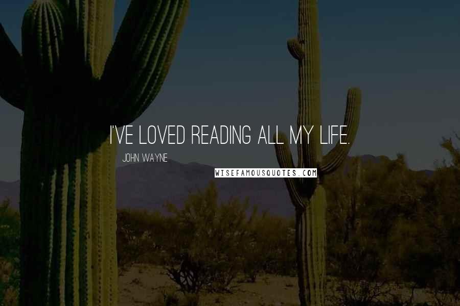 John Wayne Quotes: I've loved reading all my life.