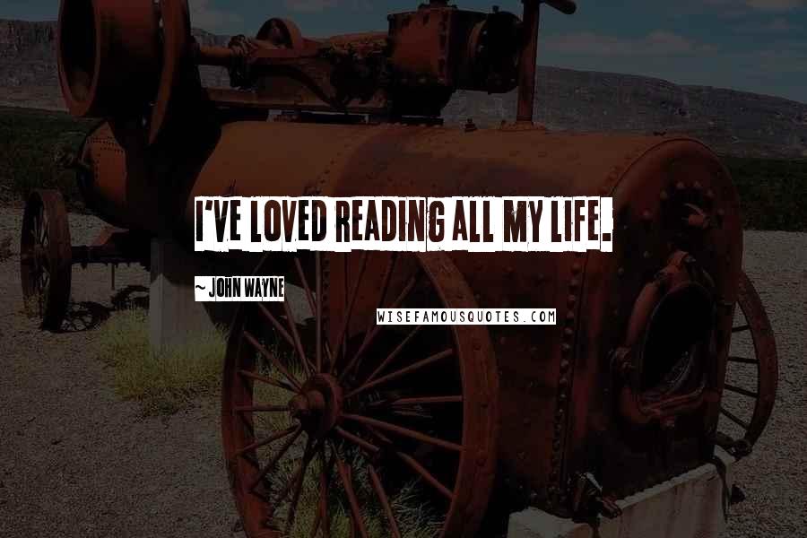 John Wayne Quotes: I've loved reading all my life.