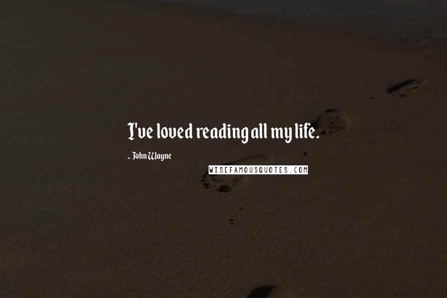 John Wayne Quotes: I've loved reading all my life.