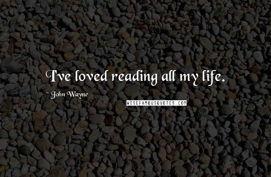 John Wayne Quotes: I've loved reading all my life.