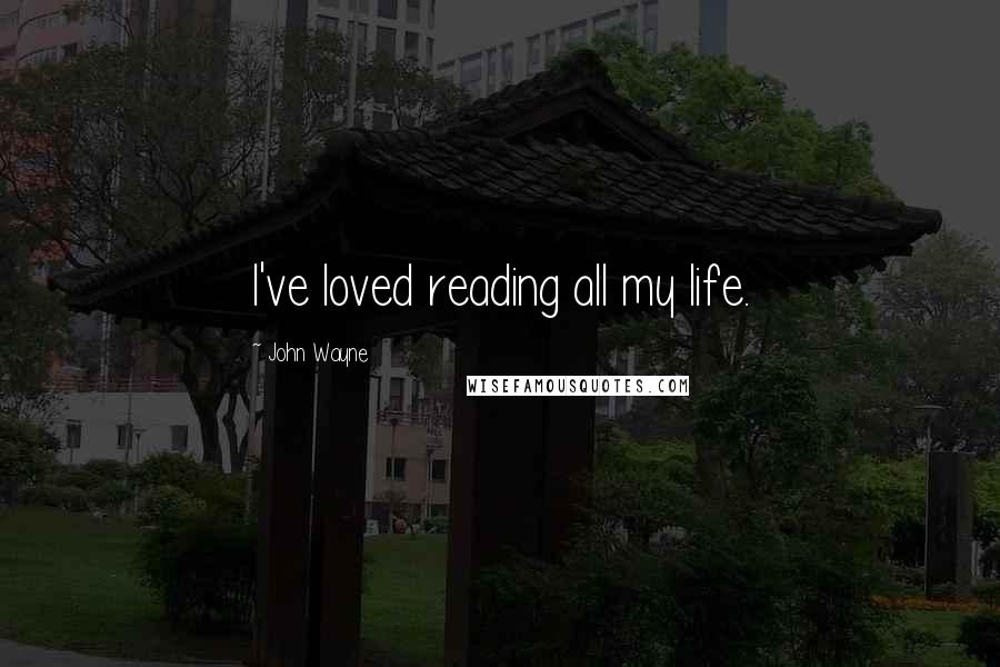 John Wayne Quotes: I've loved reading all my life.