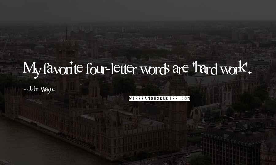 John Wayne Quotes: My favorite four-letter words are 'hard work'.