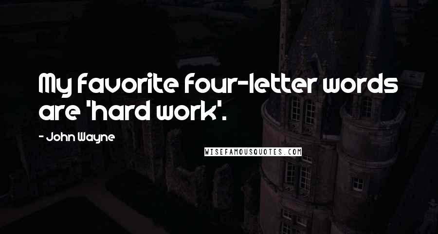 John Wayne Quotes: My favorite four-letter words are 'hard work'.