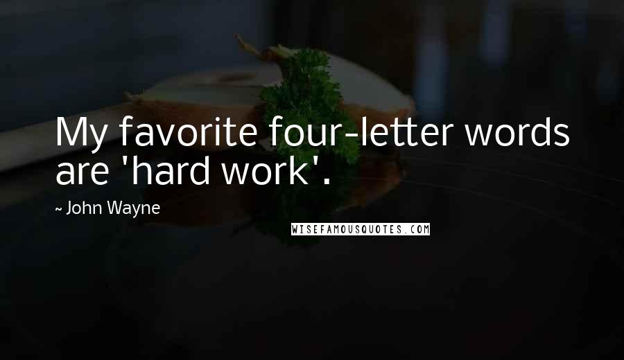 John Wayne Quotes: My favorite four-letter words are 'hard work'.