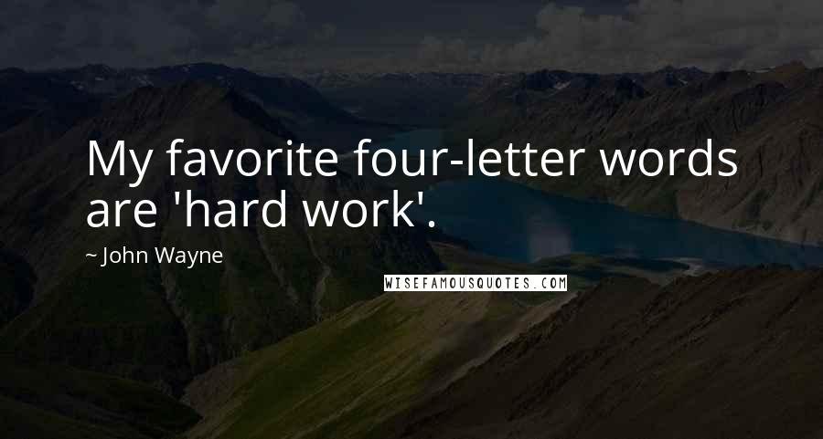 John Wayne Quotes: My favorite four-letter words are 'hard work'.