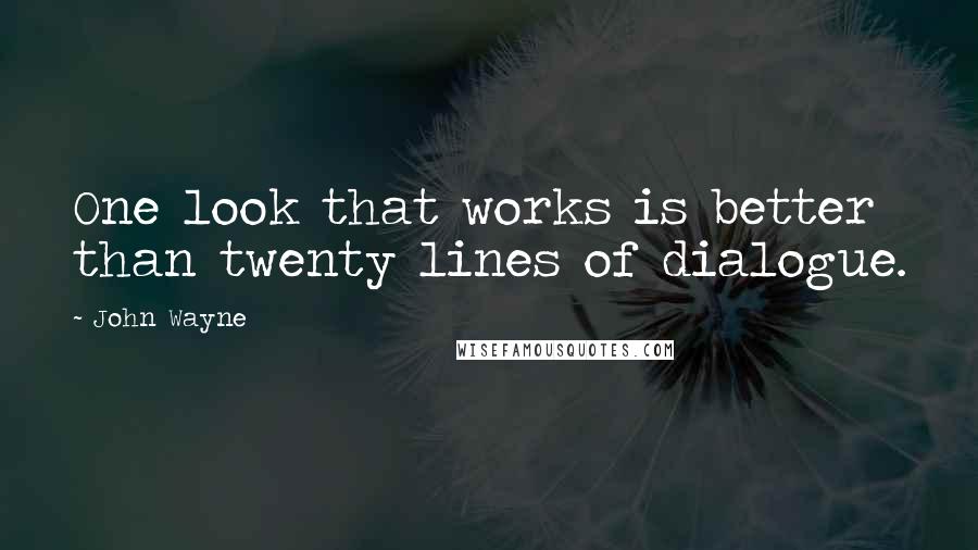 John Wayne Quotes: One look that works is better than twenty lines of dialogue.