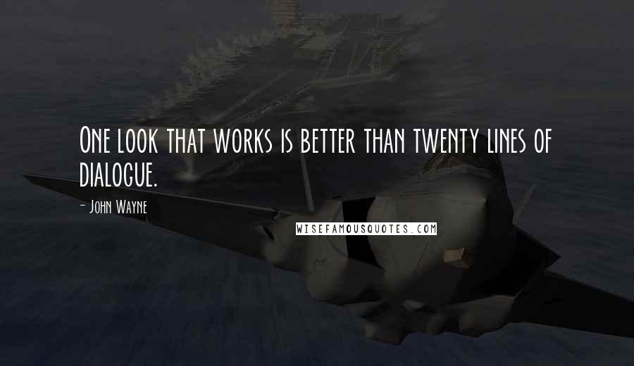 John Wayne Quotes: One look that works is better than twenty lines of dialogue.