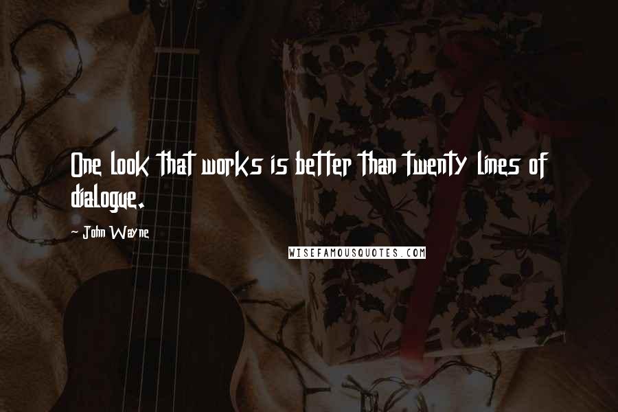 John Wayne Quotes: One look that works is better than twenty lines of dialogue.