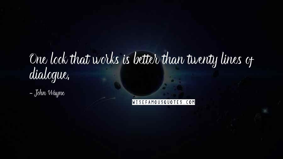 John Wayne Quotes: One look that works is better than twenty lines of dialogue.