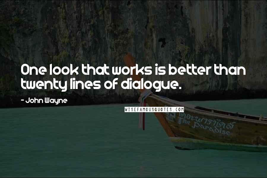 John Wayne Quotes: One look that works is better than twenty lines of dialogue.