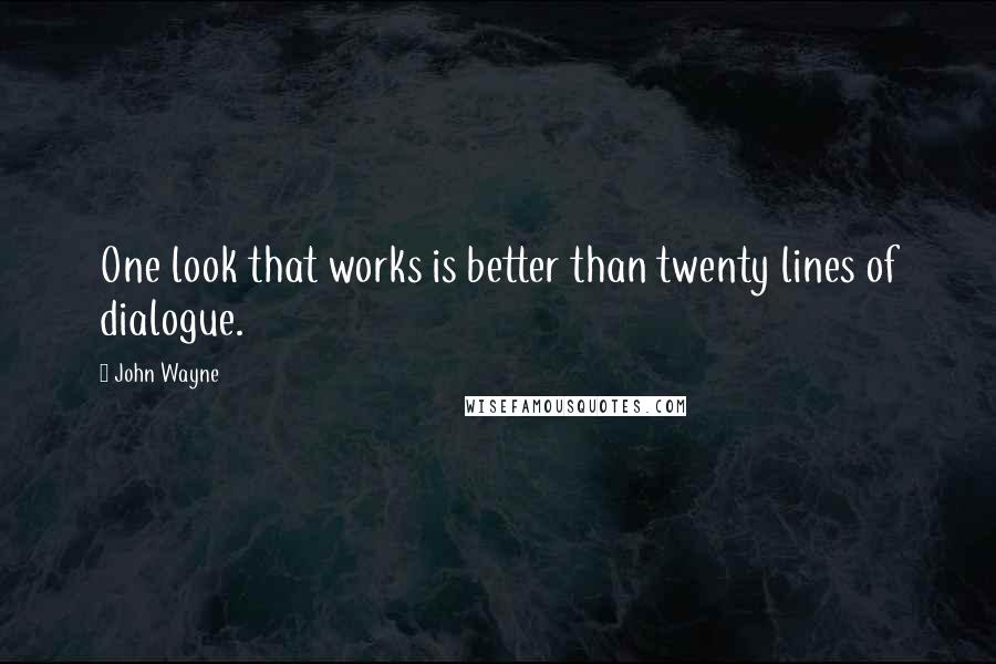 John Wayne Quotes: One look that works is better than twenty lines of dialogue.