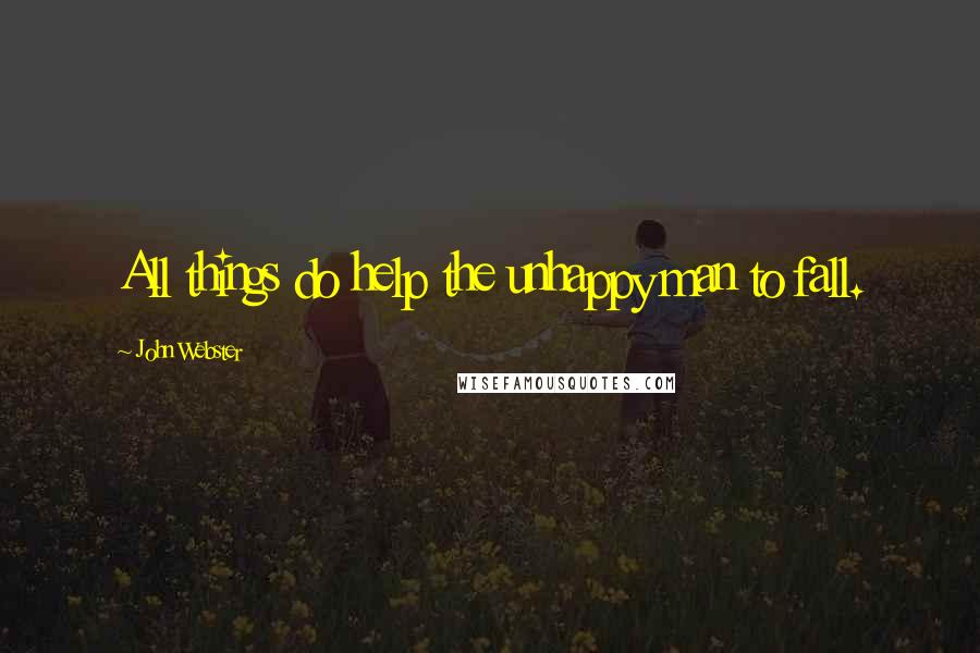 John Webster Quotes: All things do help the unhappy man to fall.