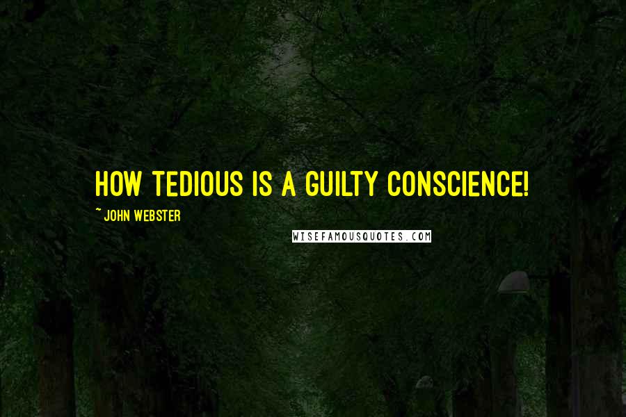 John Webster Quotes: How tedious is a guilty conscience!