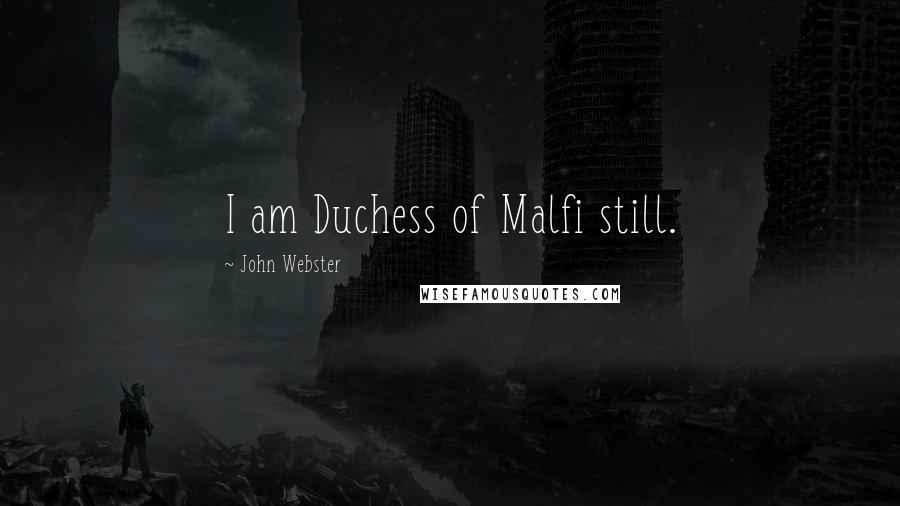 John Webster Quotes: I am Duchess of Malfi still.