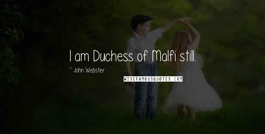 John Webster Quotes: I am Duchess of Malfi still.