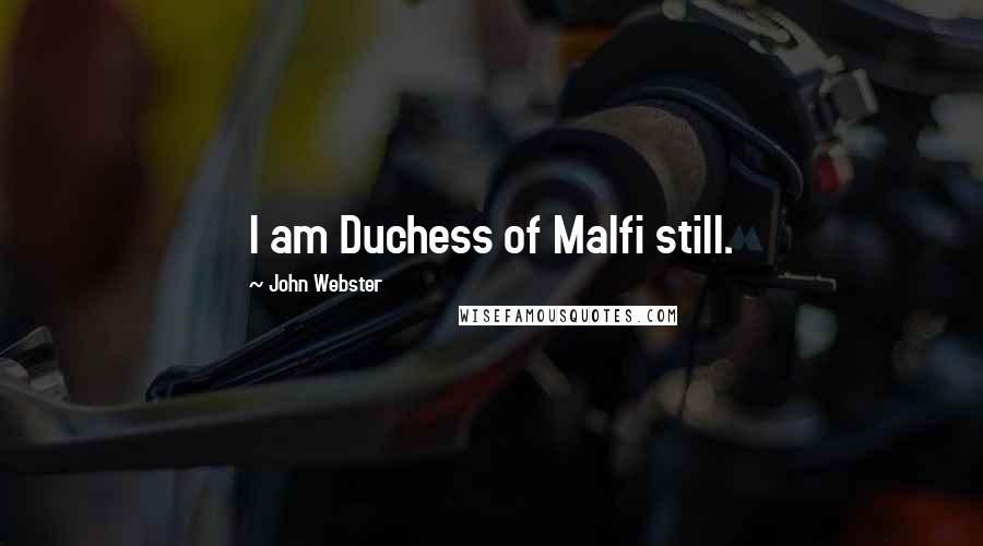 John Webster Quotes: I am Duchess of Malfi still.