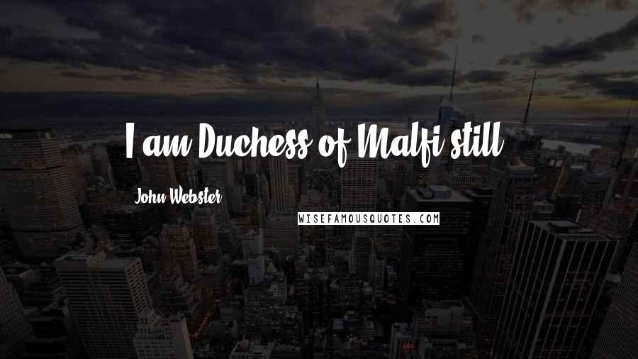 John Webster Quotes: I am Duchess of Malfi still.