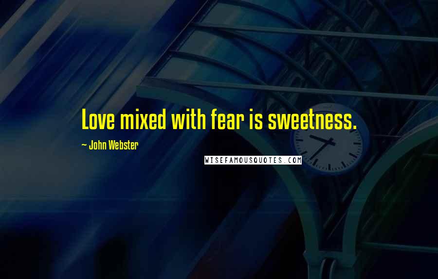 John Webster Quotes: Love mixed with fear is sweetness.