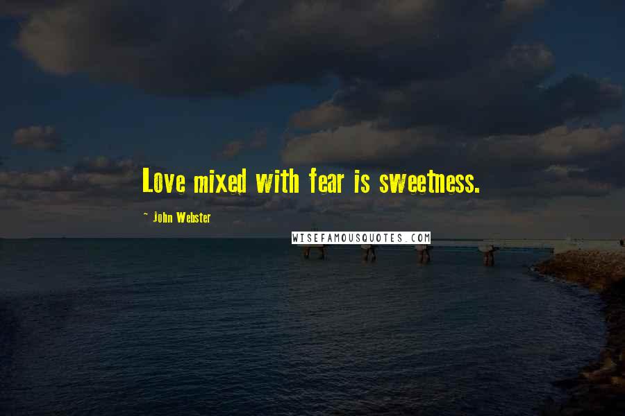 John Webster Quotes: Love mixed with fear is sweetness.
