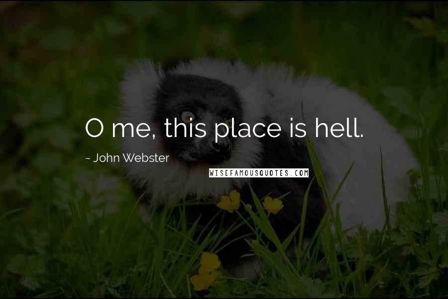 John Webster Quotes: O me, this place is hell.