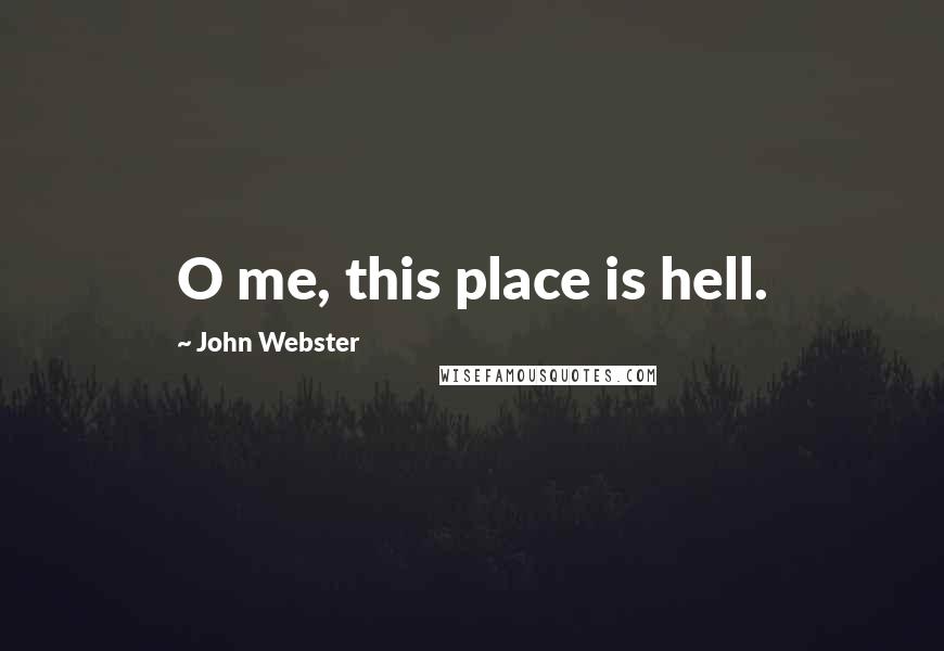 John Webster Quotes: O me, this place is hell.