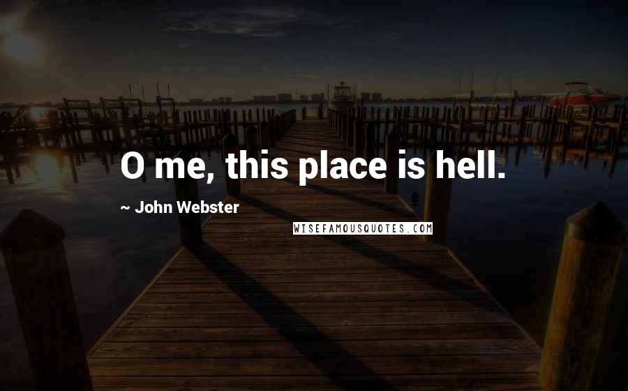 John Webster Quotes: O me, this place is hell.