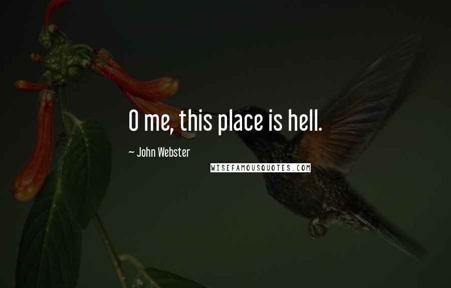 John Webster Quotes: O me, this place is hell.