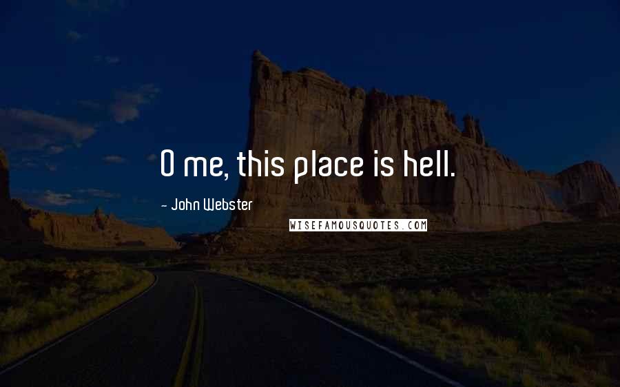 John Webster Quotes: O me, this place is hell.