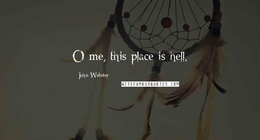 John Webster Quotes: O me, this place is hell.