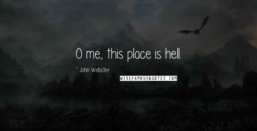 John Webster Quotes: O me, this place is hell.