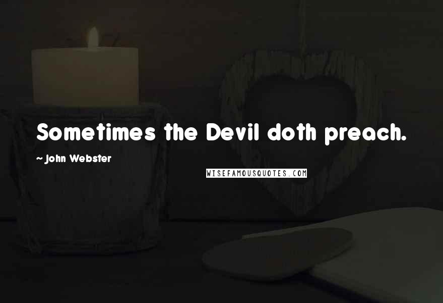 John Webster Quotes: Sometimes the Devil doth preach.