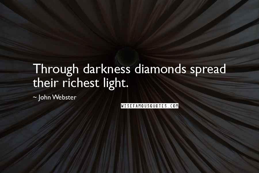 John Webster Quotes: Through darkness diamonds spread their richest light.